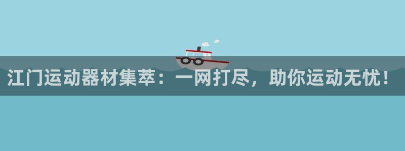 海南好博体育官网下载：江门运动器材集萃：一网打尽，助