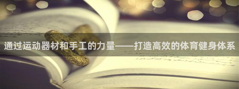 好博体育官网下载平台：通过运动器材和手工的力量——打造高效的