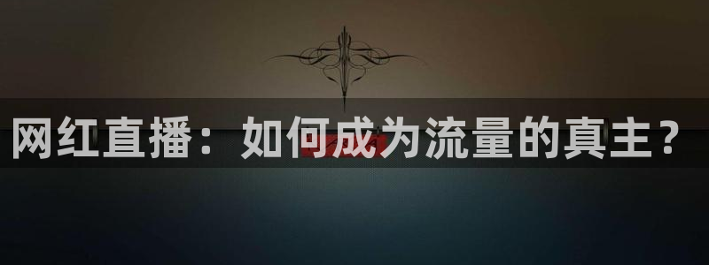 so米直播体育平台直播：网红直播：如何成为流量的真主？